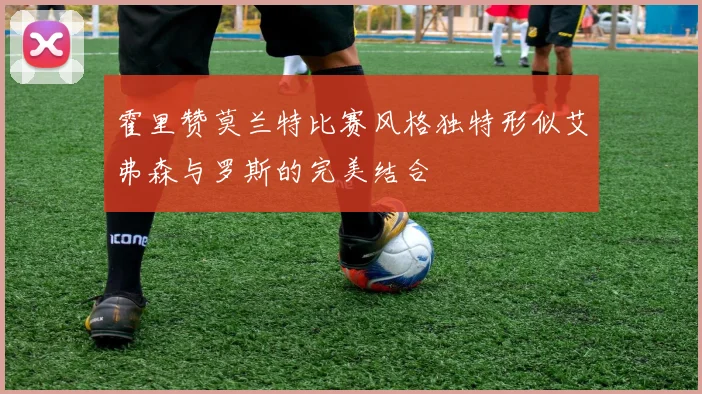 霍里赞莫兰特比赛风格独特形似艾弗森与罗斯的完美结合