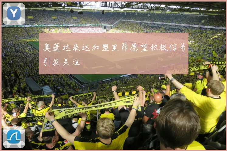 奥蓬达表达加盟里昂愿望积极信号引发关注